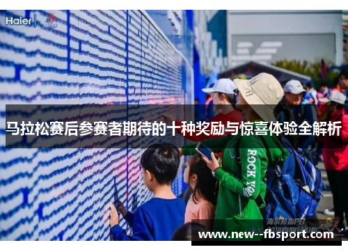 马拉松赛后参赛者期待的十种奖励与惊喜体验全解析