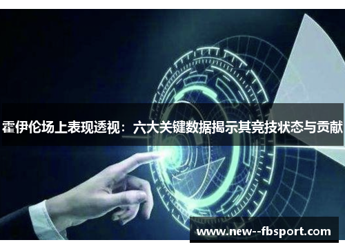 霍伊伦场上表现透视:六大关键数据揭示其竞技状态与贡献 霍伊伦场上表现透视:六大关键数据揭示其竞技状态与贡献