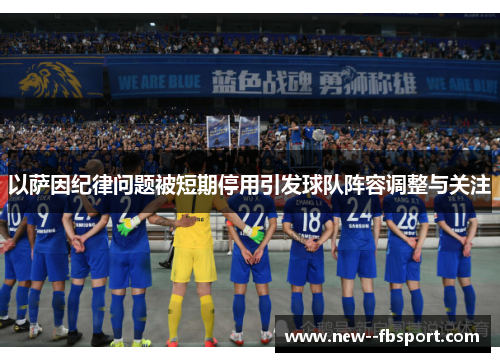 以萨因纪律问题被短期停用引发球队阵容调整与关注 以萨因纪律问题被短期停用引发球队阵容调整与关注